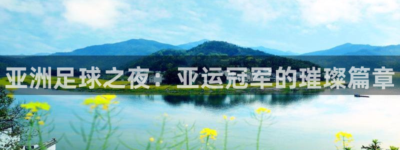 亚洲足球之夜：亚运冠军的璀璨篇章