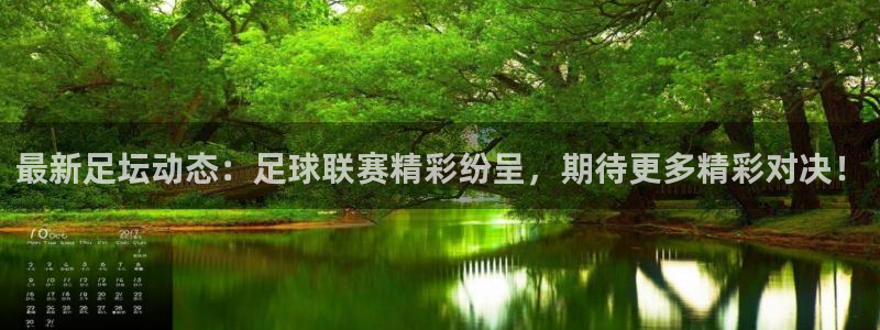  最新足坛动态：足球联赛精彩纷呈，期待更多精彩对决！