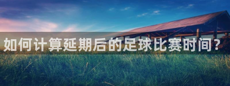 如何计算延期后的足球比赛时间？