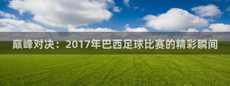 巅峰对决：2017年巴西足球比赛的精